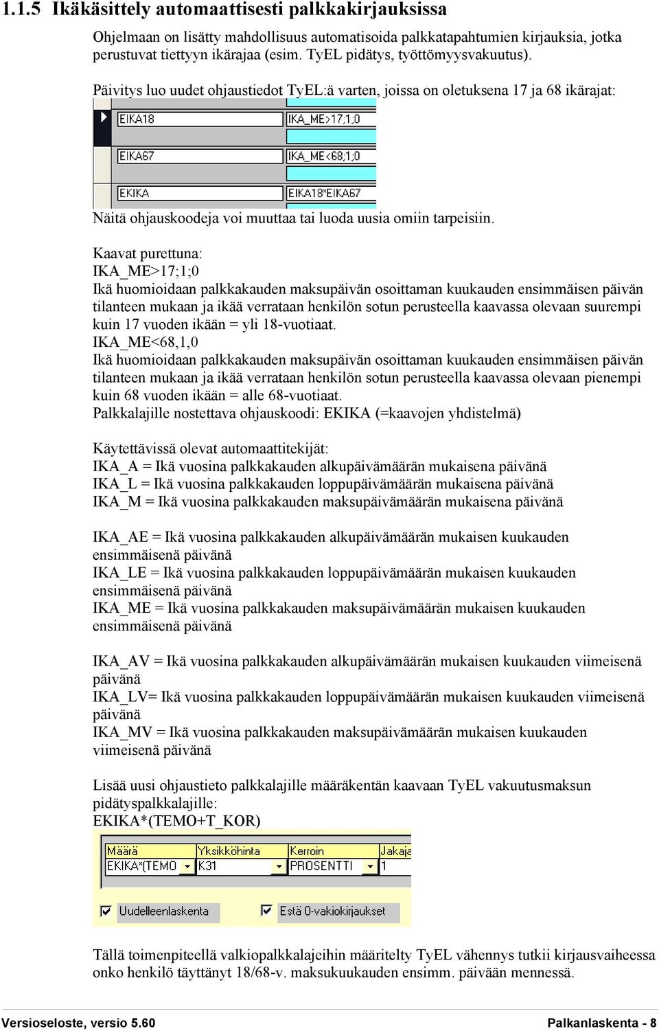 Kaavat purettuna: IKA_ME>17;1;0 Ikä huomioidaan palkkakauden maksupäivän osoittaman kuukauden ensimmäisen päivän tilanteen mukaan ja ikää verrataan henkilön sotun perusteella kaavassa olevaan