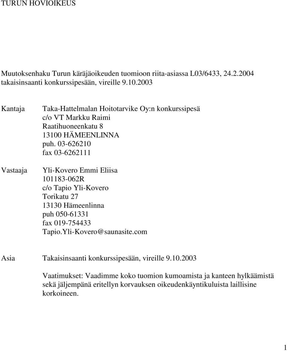 03-626210 fax 03-6262111 Yli-Kovero Emmi Eliisa 101183-062R c/o Tapio Yli-Kovero Torikatu 27 13130 Hämeenlinna puh 050-61331 fax 019-754433 Tapio.