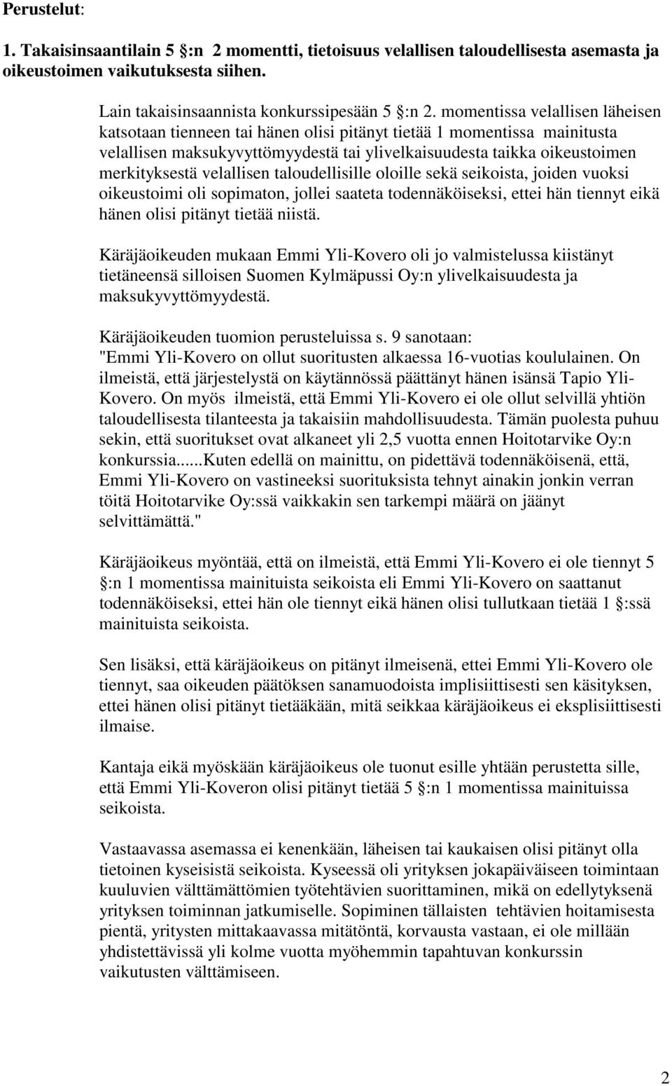 velallisen taloudellisille oloille sekä seikoista, joiden vuoksi oikeustoimi oli sopimaton, jollei saateta todennäköiseksi, ettei hän tiennyt eikä hänen olisi pitänyt tietää niistä.