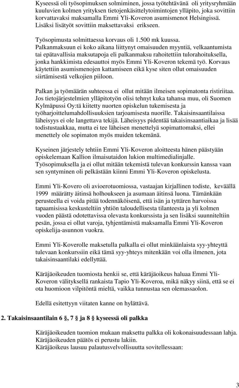 Palkanmaksuun ei koko aikana liittynyt omaisuuden myyntiä, velkaantumista tai epätavallisia maksutapoja eli palkanmaksu rahoitettiin tulorahoituksella, jonka hankkimista edesauttoi myös Emmi