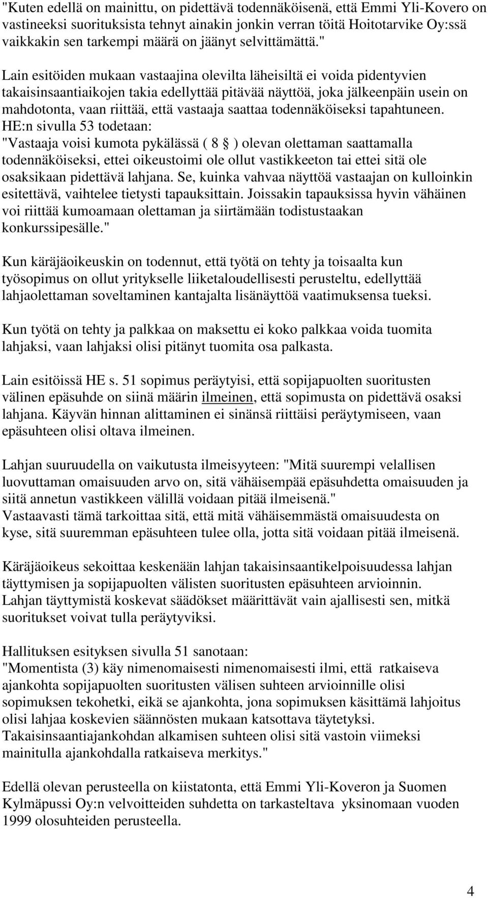 " Lain esitöiden mukaan vastaajina olevilta läheisiltä ei voida pidentyvien takaisinsaantiaikojen takia edellyttää pitävää näyttöä, joka jälkeenpäin usein on mahdotonta, vaan riittää, että vastaaja
