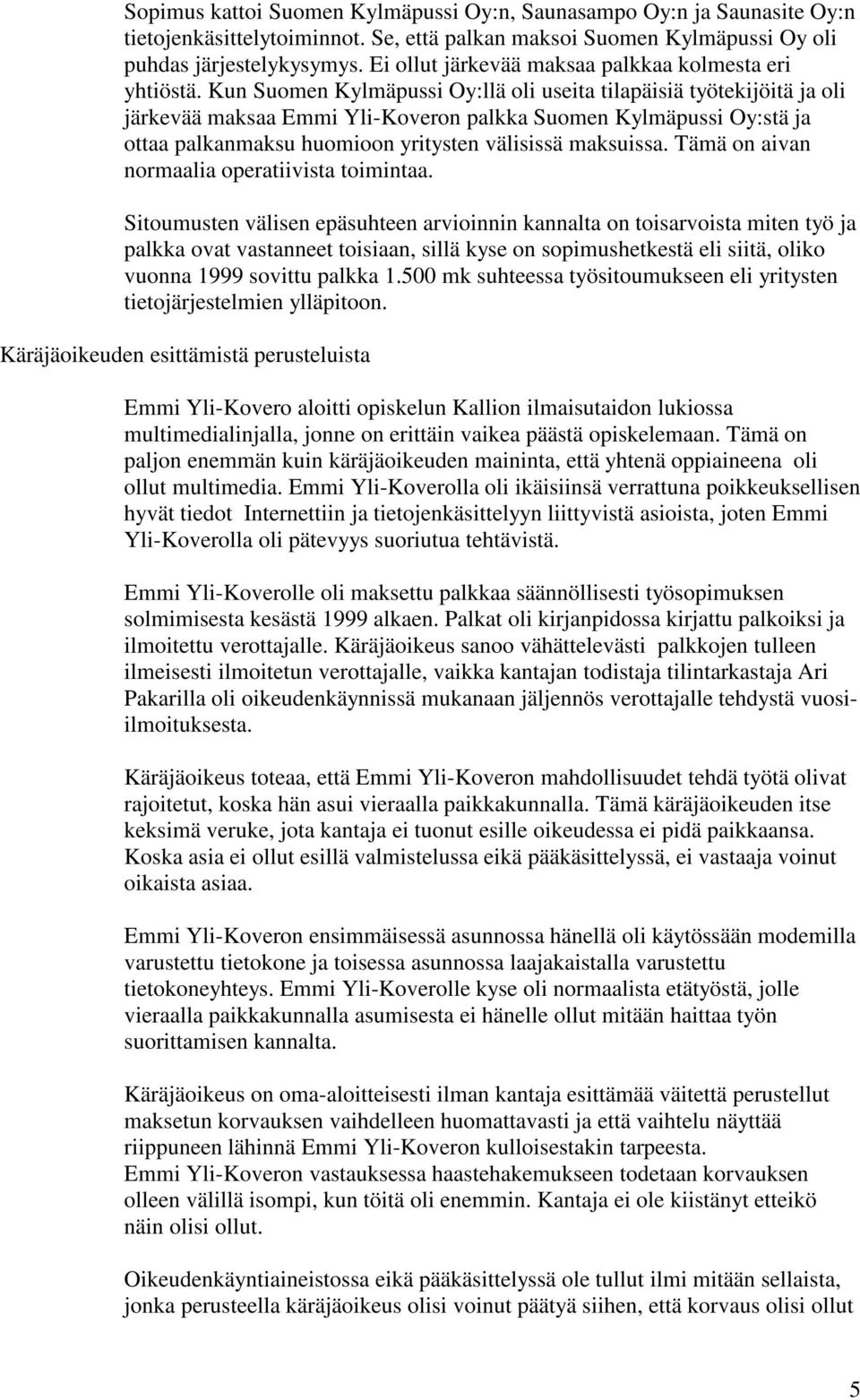 Kun Suomen Kylmäpussi Oy:llä oli useita tilapäisiä työtekijöitä ja oli järkevää maksaa Emmi Yli-Koveron palkka Suomen Kylmäpussi Oy:stä ja ottaa palkanmaksu huomioon yritysten välisissä maksuissa.
