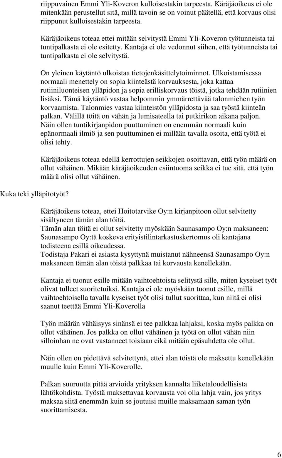 Käräjäoikeus toteaa ettei mitään selvitystä Emmi Yli-Koveron työtunneista tai tuntipalkasta ei ole esitetty. Kantaja ei ole vedonnut siihen, että työtunneista tai tuntipalkasta ei ole selvitystä.
