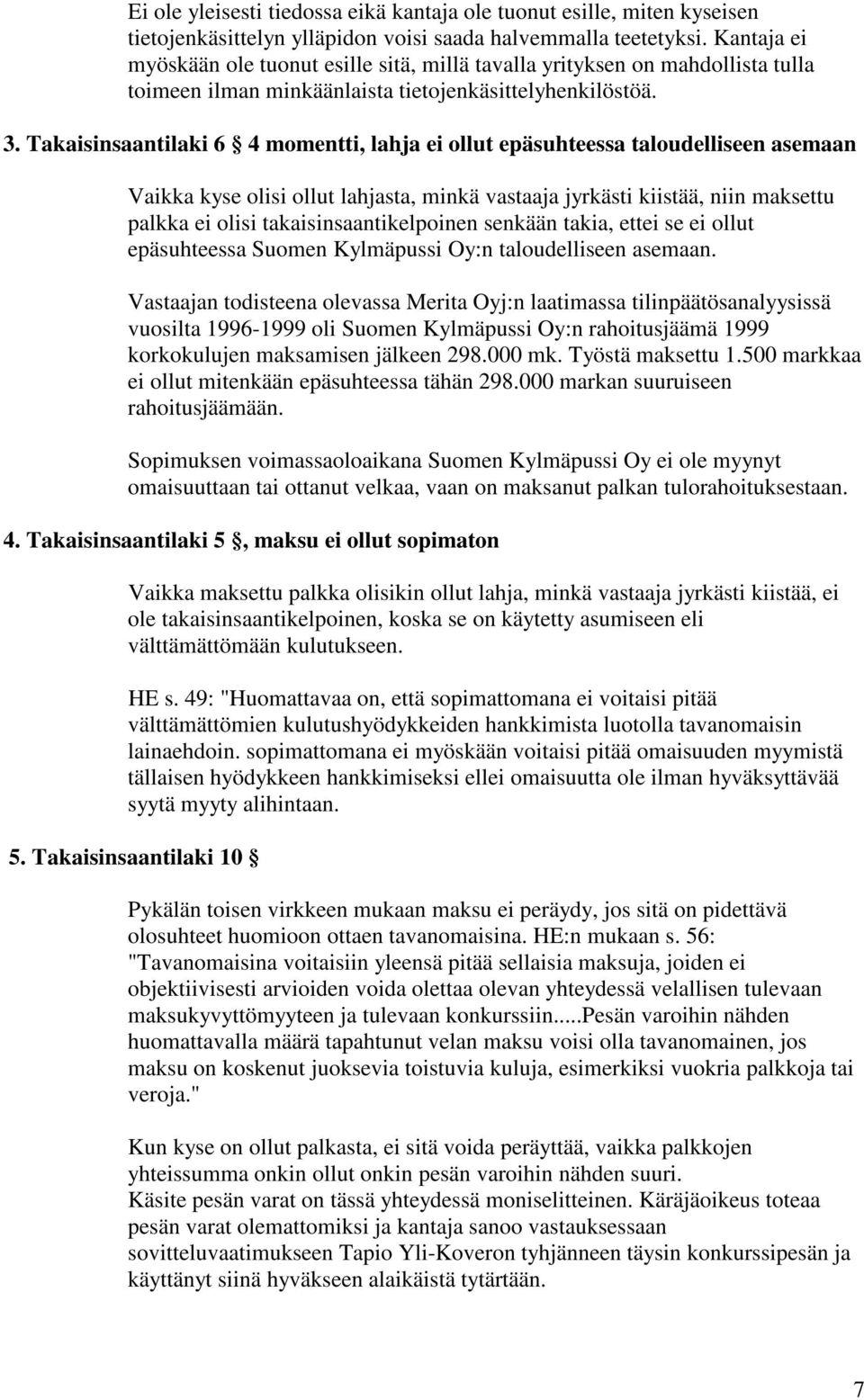 Takaisinsaantilaki 6 4 momentti, lahja ei ollut epäsuhteessa taloudelliseen asemaan Vaikka kyse olisi ollut lahjasta, minkä vastaaja jyrkästi kiistää, niin maksettu palkka ei olisi