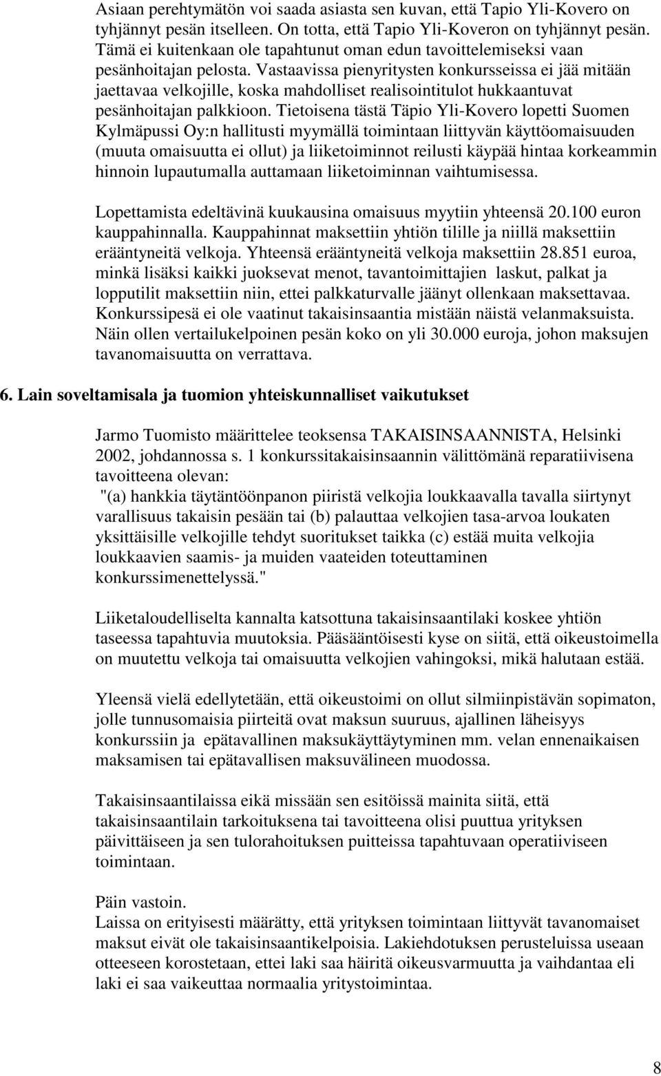 Vastaavissa pienyritysten konkursseissa ei jää mitään jaettavaa velkojille, koska mahdolliset realisointitulot hukkaantuvat pesänhoitajan palkkioon.