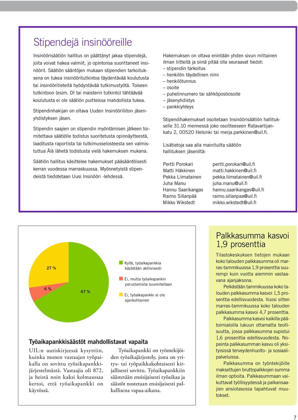 DI tai maisterin tutkinto) tähtäävää koulutusta ei ole säätiön puitteissa mahdollista tukea. Stipendinhakijan on oltava Uuden Insinööriliiton jäsenyhdistyksen jäsen.