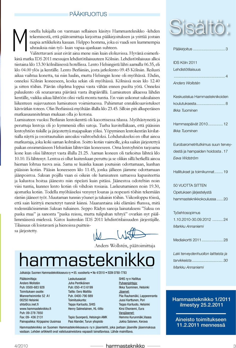 Hyvänä esimerkkinä matka IDS 2011 messujen lehdistötilaisuuteen Kölniin. Lehdistötilaisuus alkoi tiistaina klo 13.30 kölniläisessä hotellissa. Lento Helsingistä lähti aamulla 06.35, eli klo 04.