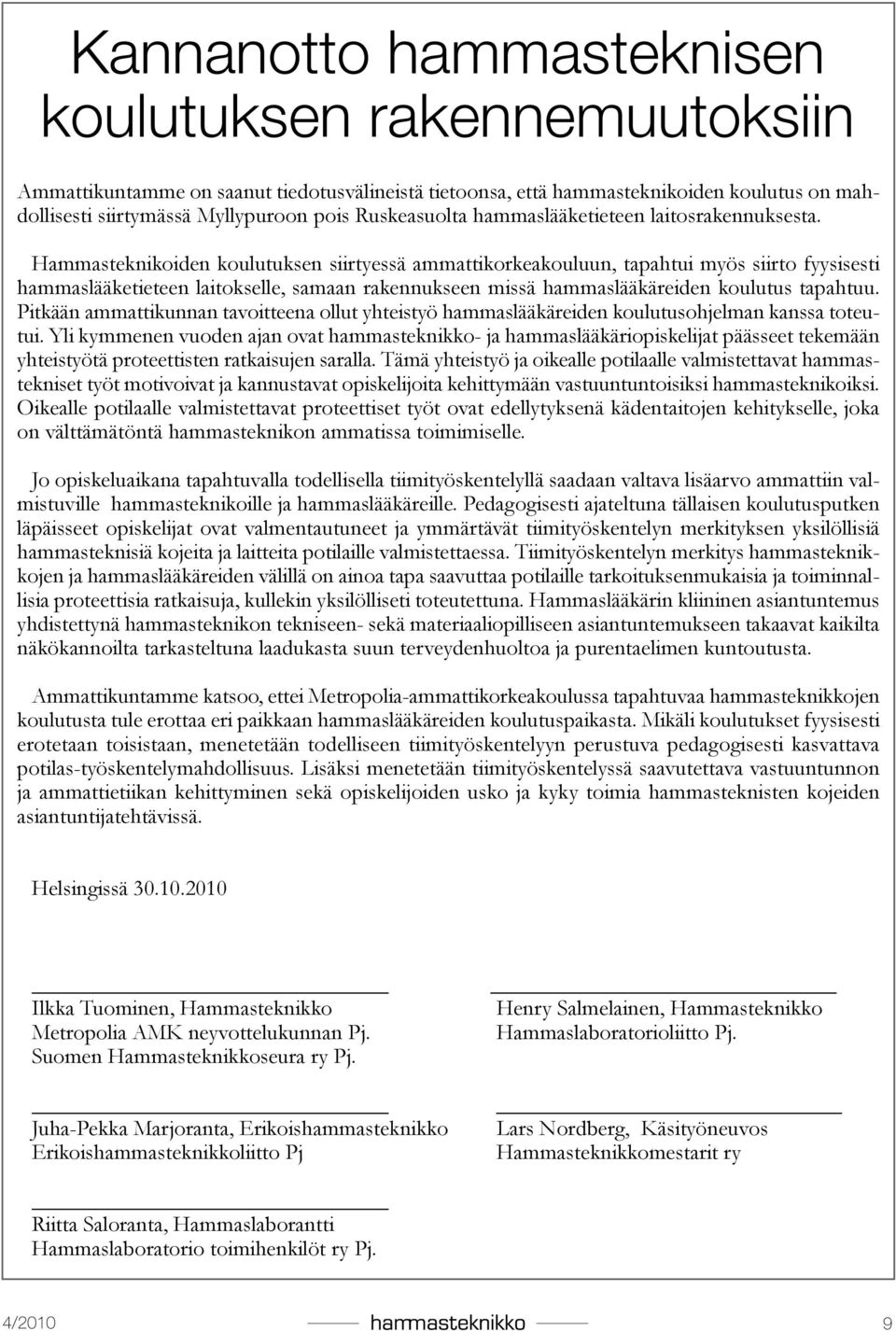 Hammasteknikoiden koulutuksen siirtyessä ammattikorkeakouluun, tapahtui myös siirto fyysisesti hammaslääketieteen laitokselle, samaan rakennukseen missä hammaslääkäreiden koulutus tapahtuu.