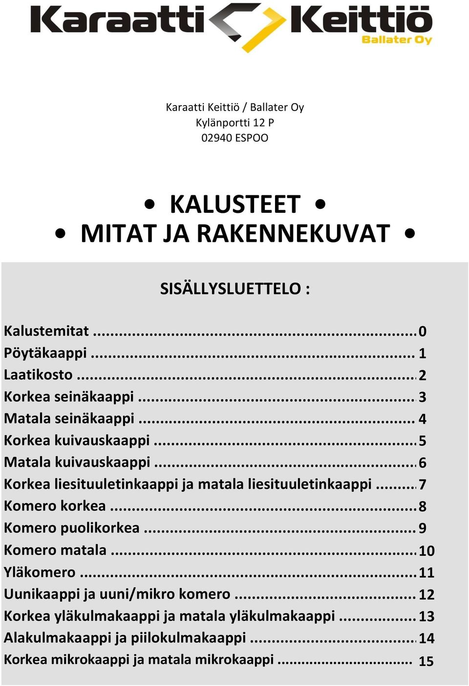 .. 6 Korkea liesituuletinkaappi ja matala liesituuletinkaappi... 7 Komero korkea... 8 Komero puolikorkea... 9 Komero matala... 10 Yläkomero.