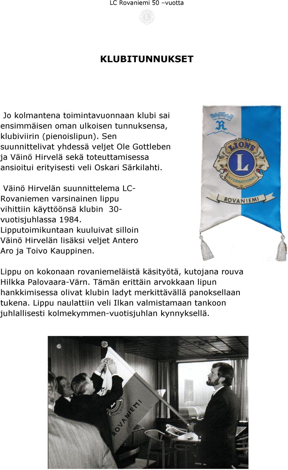 Väinö Hirvelän suunnittelema LC- Rovaniemen varsinainen lippu vihittiin käyttöönsä klubin 30- vuotisjuhlassa 1984.