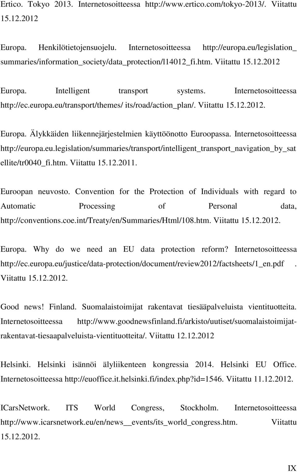 eu/transport/themes/ its/road/action_plan/. Viitattu 15.12.2012. Europa. Älykkäiden liikennejärjestelmien käyttöönotto Euroopassa. Internetosoitteessa http://europa.eu.legislation/summaries/transport/intelligent_transport_navigation_by_sat ellite/tr0040_fi.