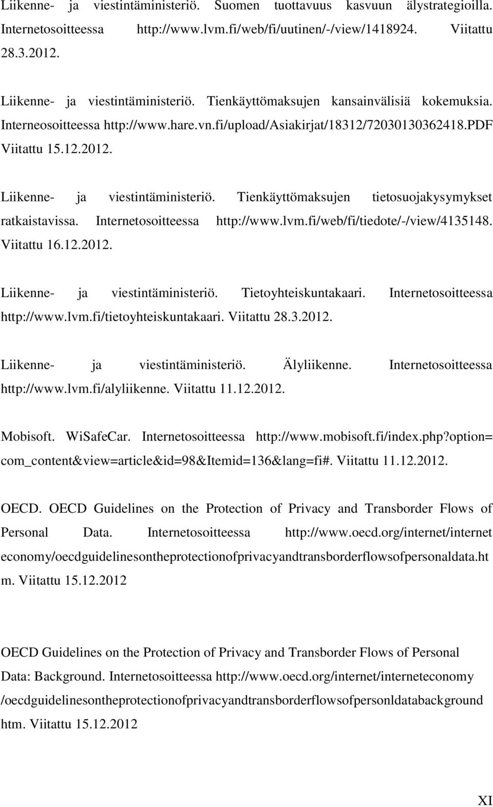 Tienkäyttömaksujen tietosuojakysymykset ratkaistavissa. Internetosoitteessa http://www.lvm.fi/web/fi/tiedote/-/view/4135148. Viitattu 16.12.2012. Liikenne- ja viestintäministeriö.