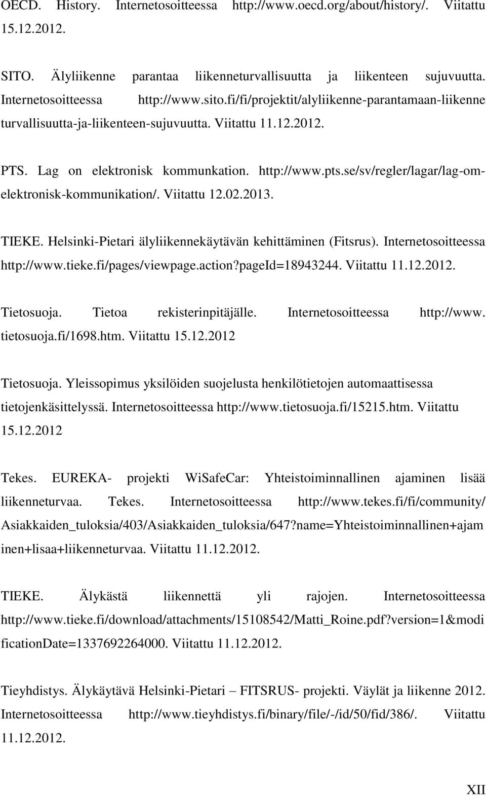 se/sv/regler/lagar/lag-omelektronisk-kommunikation/. Viitattu 12.02.2013. TIEKE. Helsinki-Pietari älyliikennekäytävän kehittäminen (Fitsrus). Internetosoitteessa http://www.tieke.fi/pages/viewpage.