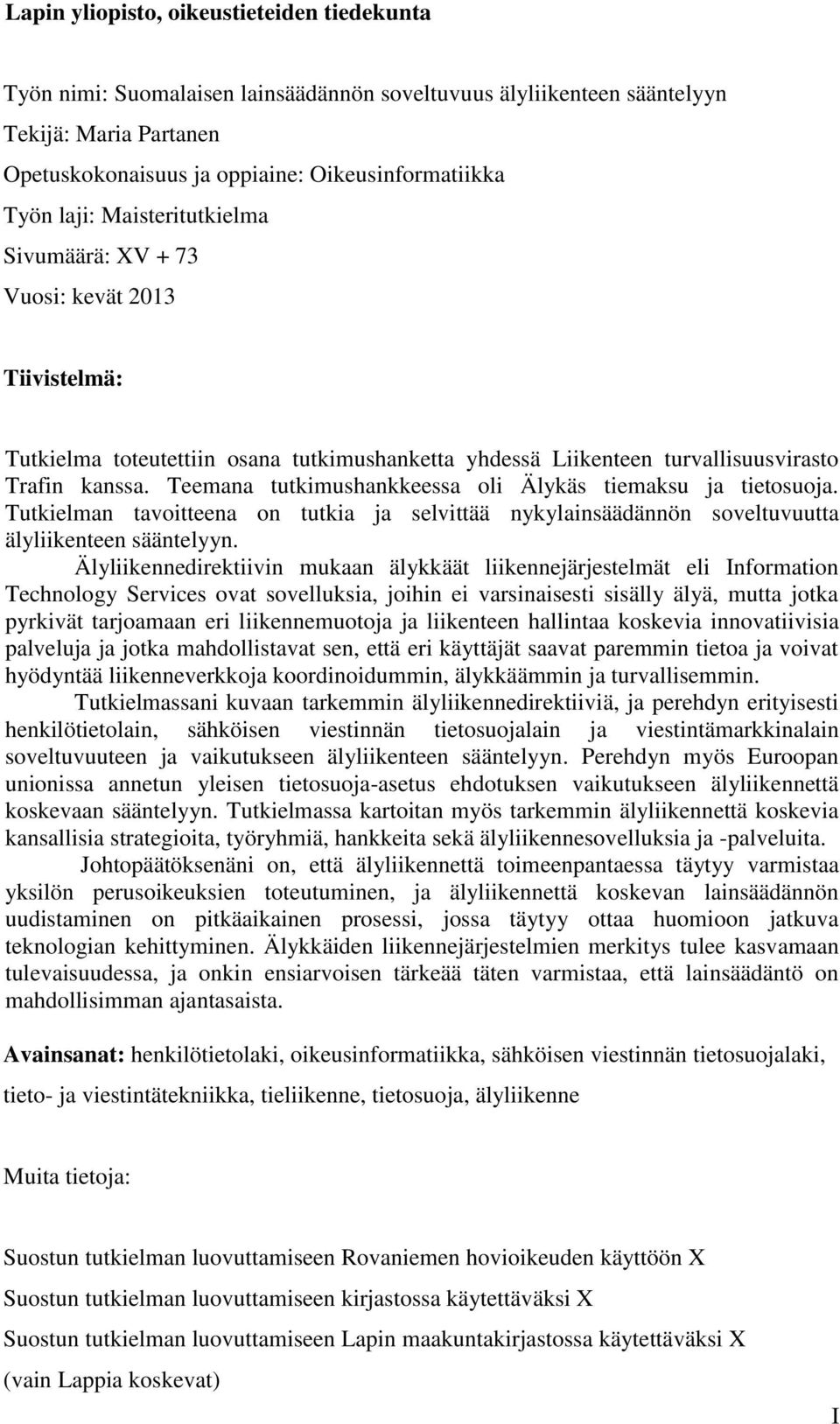 Teemana tutkimushankkeessa oli Älykäs tiemaksu ja tietosuoja. Tutkielman tavoitteena on tutkia ja selvittää nykylainsäädännön soveltuvuutta älyliikenteen sääntelyyn.