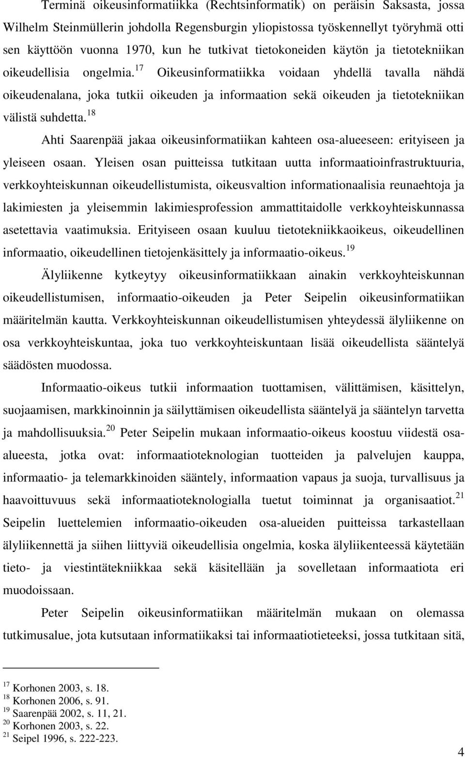 17 Oikeusinformatiikka voidaan yhdellä tavalla nähdä oikeudenalana, joka tutkii oikeuden ja informaation sekä oikeuden ja tietotekniikan välistä suhdetta.