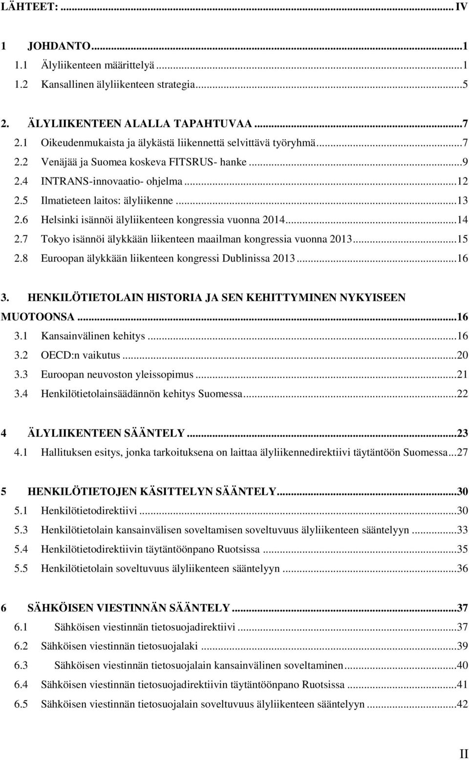 6 Helsinki isännöi älyliikenteen kongressia vuonna 2014... 14 2.7 Tokyo isännöi älykkään liikenteen maailman kongressia vuonna 2013... 15 2.8 Euroopan älykkään liikenteen kongressi Dublinissa 2013.