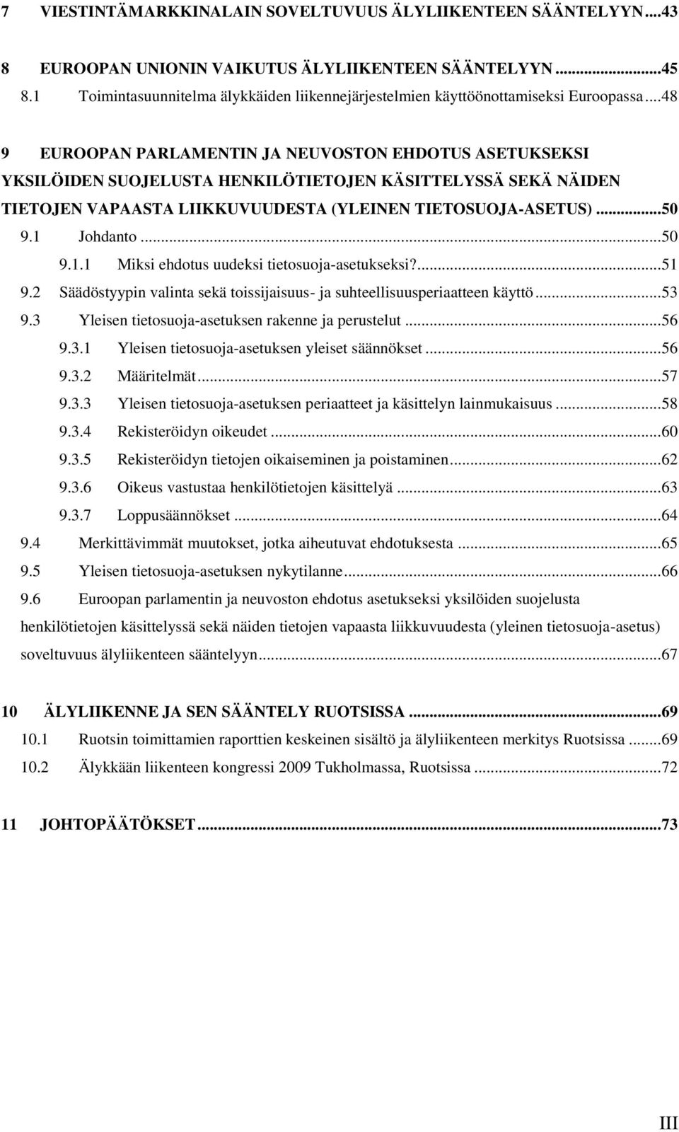 .. 48 9 EUROOPAN PARLAMENTIN JA NEUVOSTON EHDOTUS ASETUKSEKSI YKSILÖIDEN SUOJELUSTA HENKILÖTIETOJEN KÄSITTELYSSÄ SEKÄ NÄIDEN TIETOJEN VAPAASTA LIIKKUVUUDESTA (YLEINEN TIETOSUOJA-ASETUS)... 50 9.