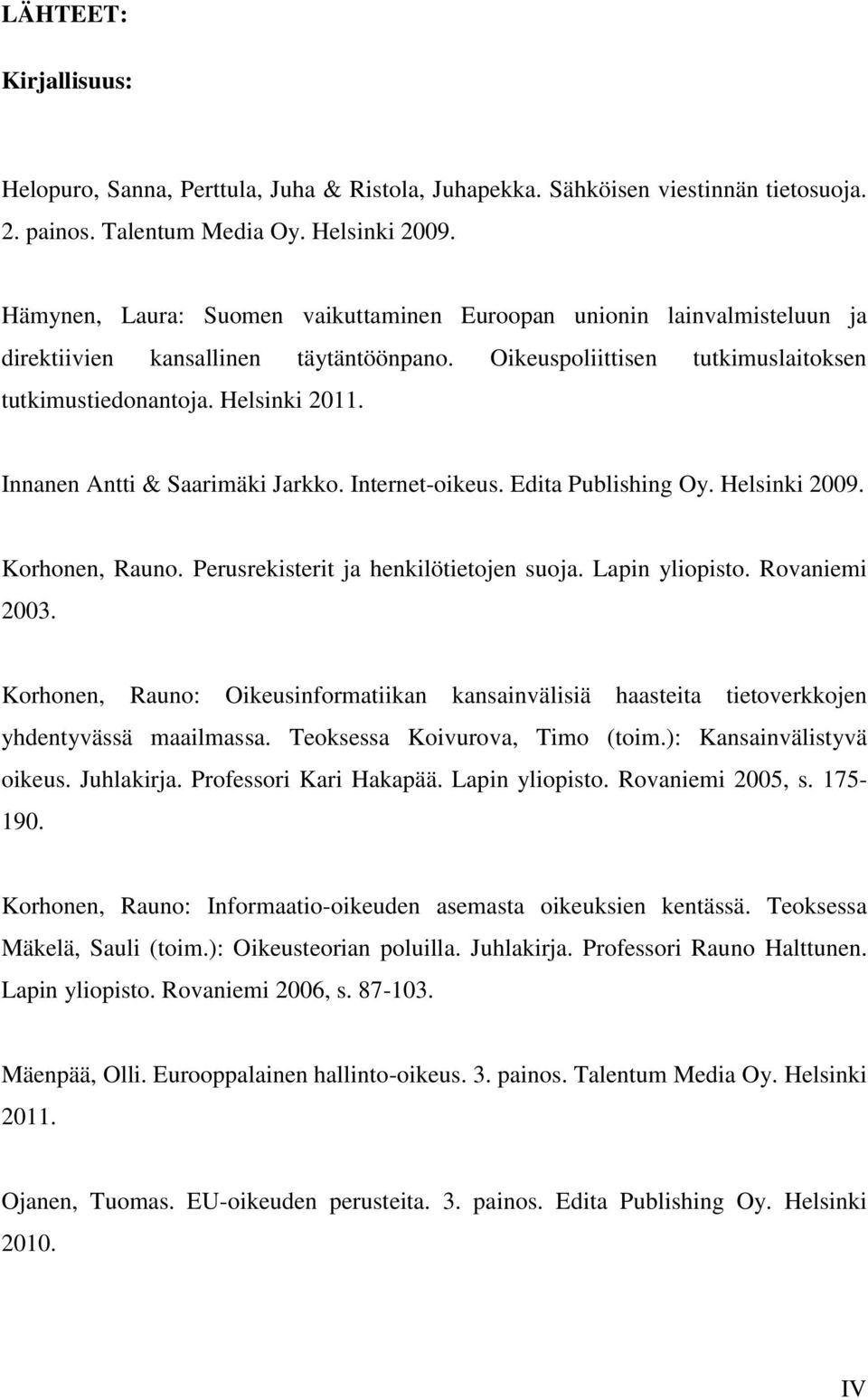 Innanen Antti & Saarimäki Jarkko. Internet-oikeus. Edita Publishing Oy. Helsinki 2009. Korhonen, Rauno. Perusrekisterit ja henkilötietojen suoja. Lapin yliopisto. Rovaniemi 2003.