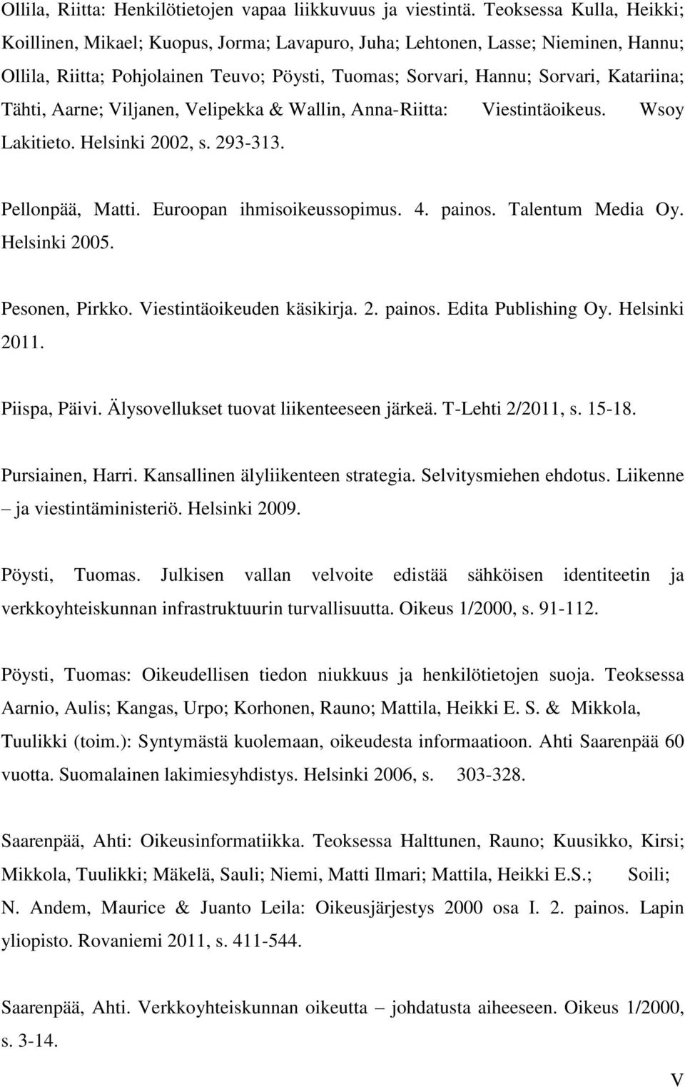 Tähti, Aarne; Viljanen, Velipekka & Wallin, Anna- Riitta: Viestintäoikeus. Wsoy Lakitieto. Helsinki 2002, s. 293-313. Pellonpää, Matti. Euroopan ihmisoikeussopimus. 4. painos. Talentum Media Oy.