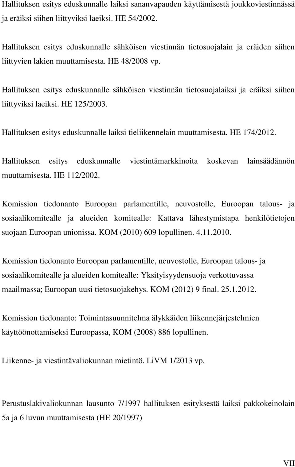 Hallituksen esitys eduskunnalle sähköisen viestinnän tietosuojalaiksi ja eräiksi siihen liittyviksi laeiksi. HE 125/2003. Hallituksen esitys eduskunnalle laiksi tieliikennelain muuttamisesta.