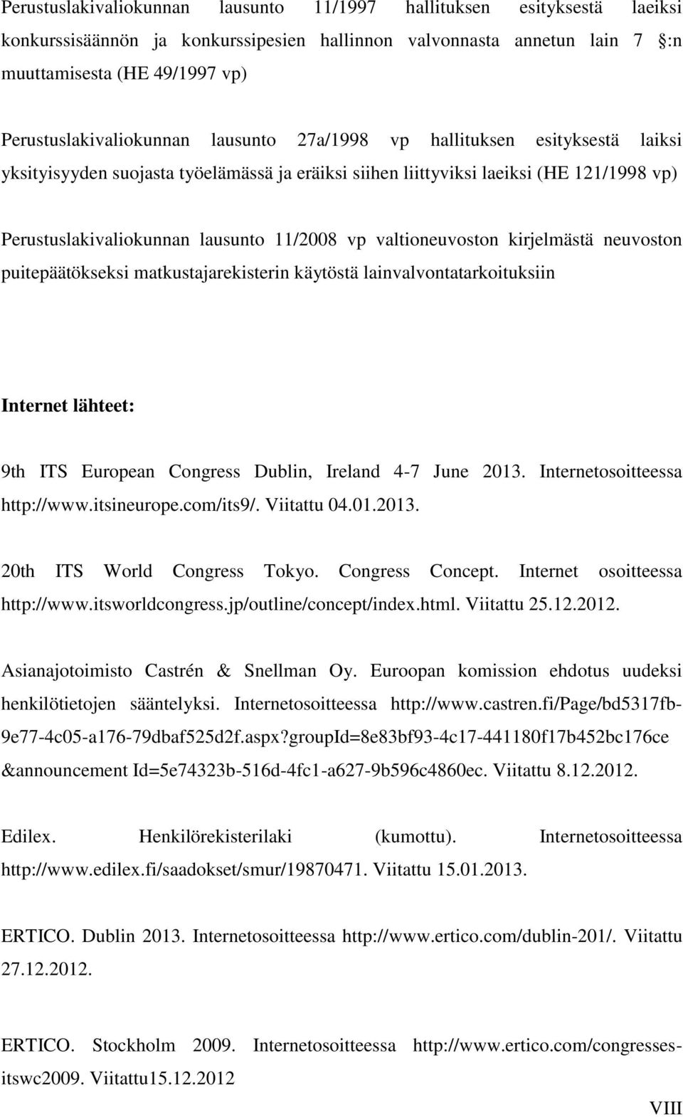 11/2008 vp valtioneuvoston kirjelmästä neuvoston puitepäätökseksi matkustajarekisterin käytöstä lainvalvontatarkoituksiin Internet lähteet: 9th ITS European Congress Dublin, Ireland 4-7 June 2013.