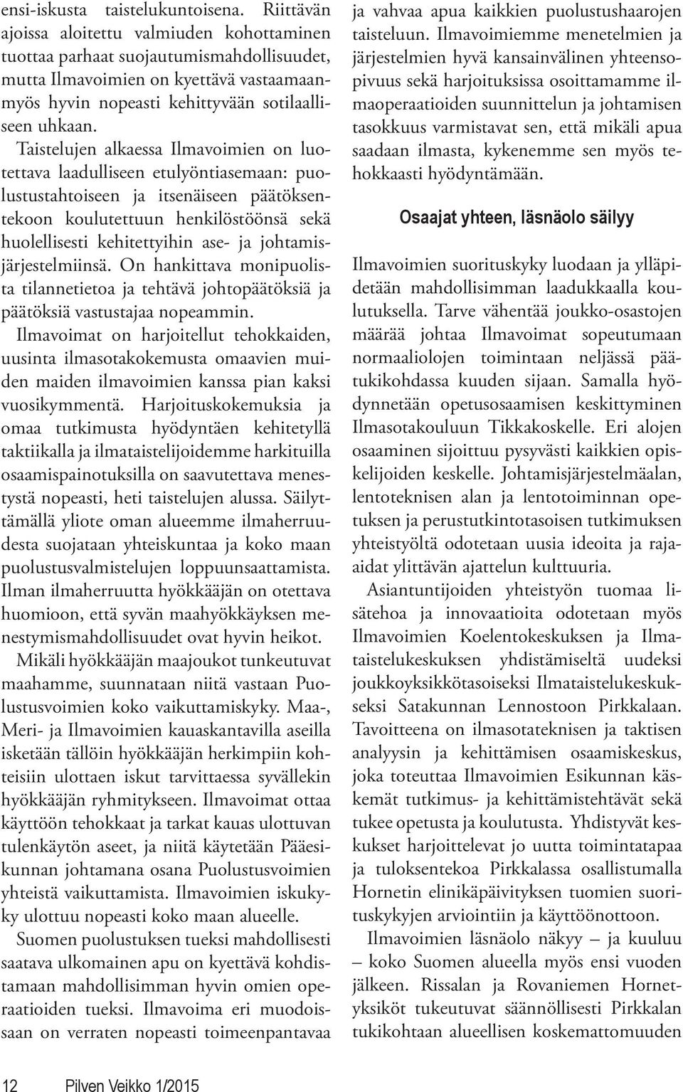 Taistelujen alkaessa Ilmavoimien on luotettava laadulliseen etulyöntiasemaan: puolustustahtoiseen ja itsenäiseen päätöksentekoon koulutettuun henkilöstöönsä sekä huolellisesti kehitettyihin ase- ja