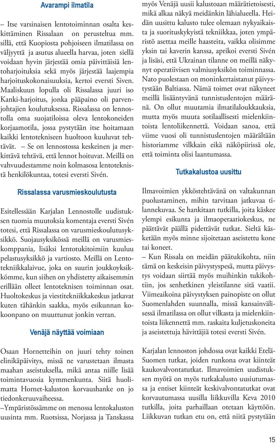 harjoituskokonaisuuksia, kertoi eversti Siven. Maaliskuun lopulla oli Rissalassa juuri iso Kanki-harjoitus, jonka pääpaino oli parvenjohtajien koulutuksessa.