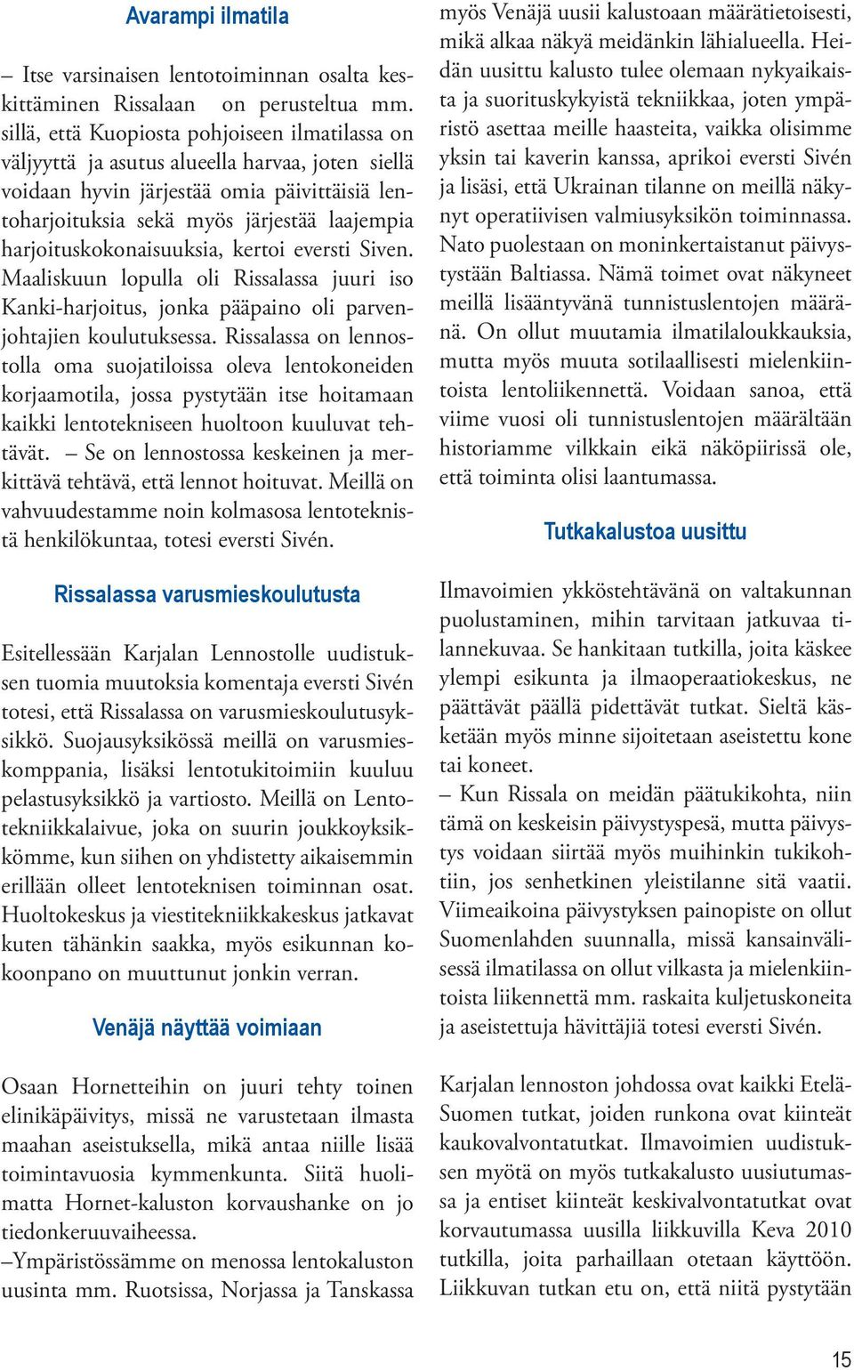 harjoituskokonaisuuksia, kertoi eversti Siven. Maaliskuun lopulla oli Rissalassa juuri iso Kanki-harjoitus, jonka pääpaino oli parvenjohtajien koulutuksessa.