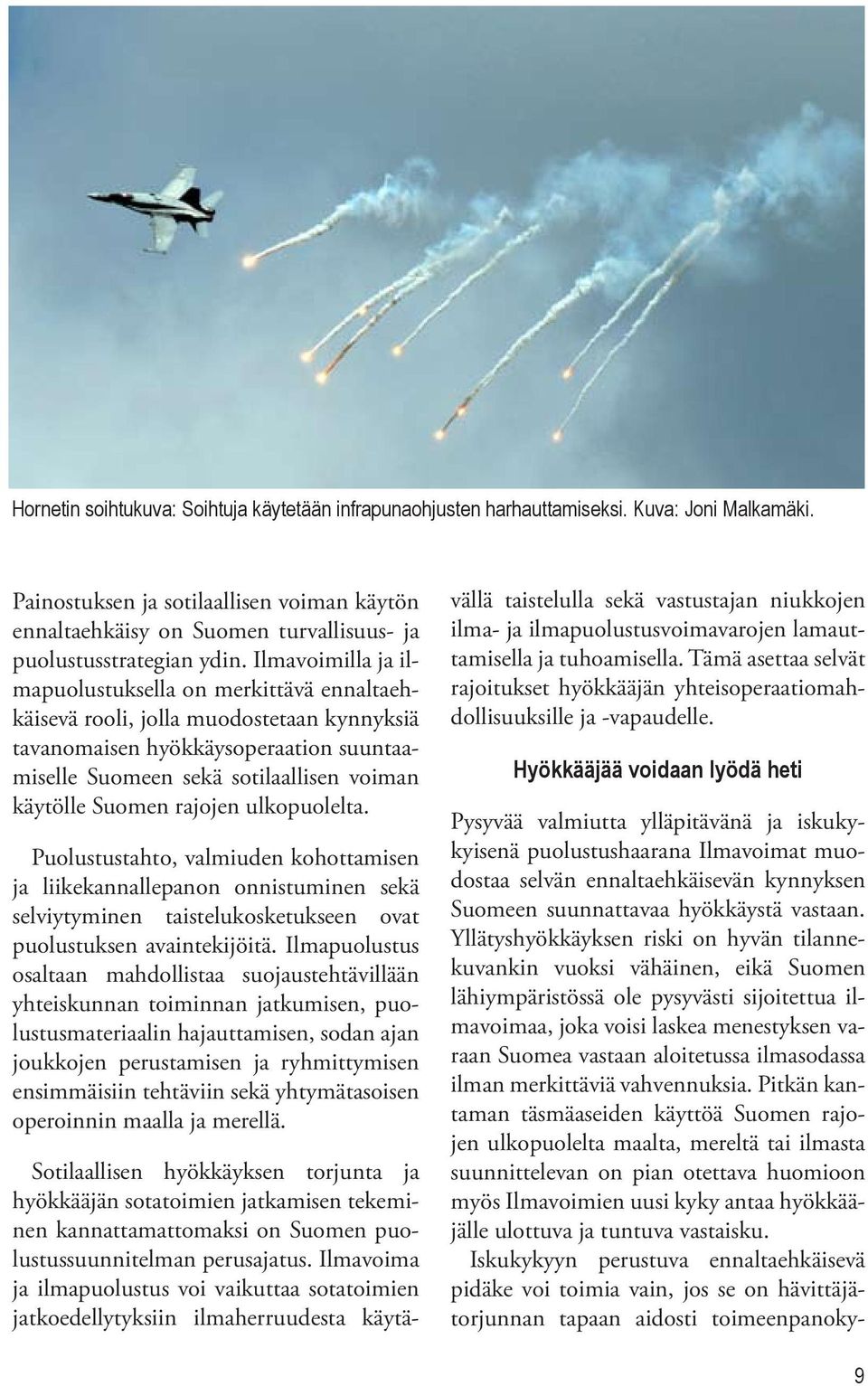 Ilmavoimilla ja ilmapuolustuksella on merkittävä ennaltaehkäisevä rooli, jolla muodostetaan kynnyksiä tavanomaisen hyökkäysoperaation suuntaamiselle Suomeen sekä sotilaallisen voiman käytölle Suomen