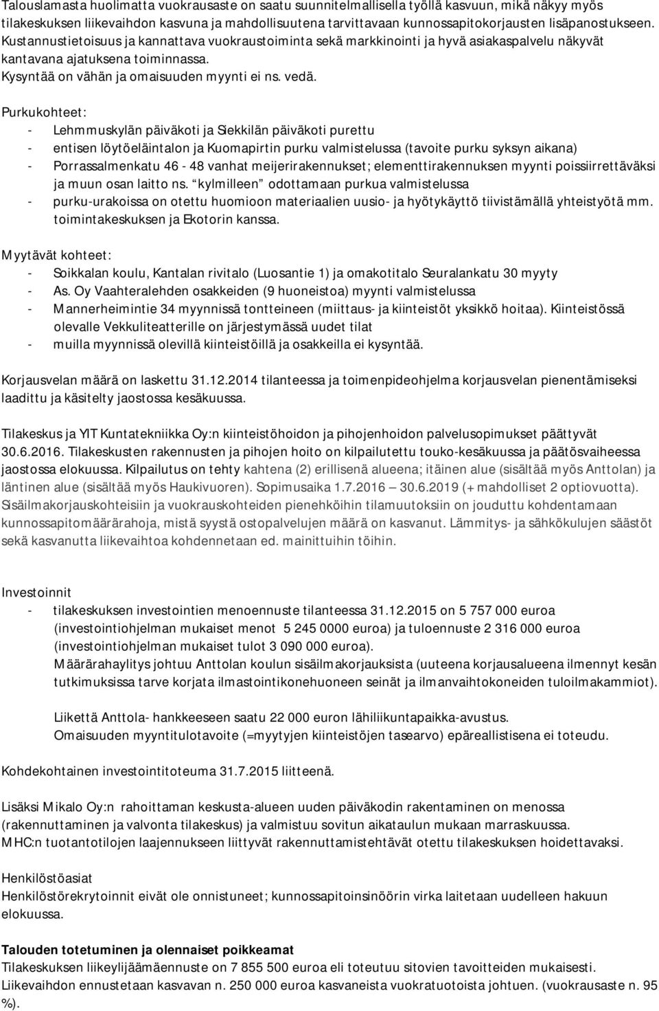 vedä. Purkukohteet: - Lehmmuskylän päiväkoti ja Siekkilän päiväkoti purettu - entisen löytöeläintalon ja Kuomapirtin purku valmistelussa (tavoite purku syksyn aikana) - Porrassalmenkatu 46-48 vanhat