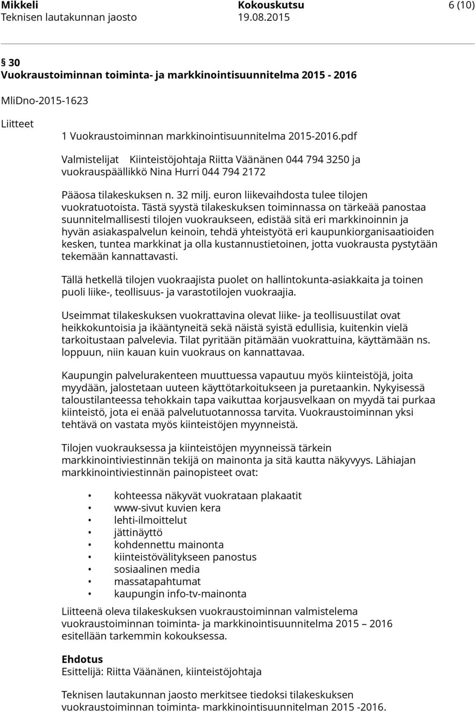 pdf Valmistelijat Kiinteistöjohtaja Riitta Väänänen 044 794 3250 ja vuokrauspäällikkö Nina Hurri 044 794 2172 Pääosa tilakeskuksen n. 32 milj. euron liikevaihdosta tulee tilojen vuokratuotoista.