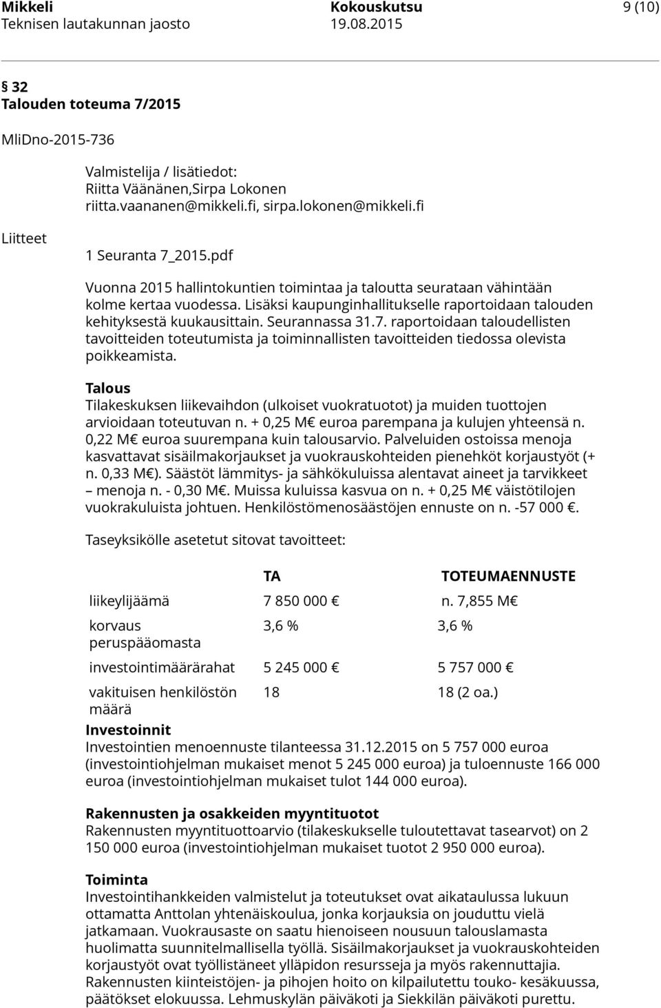 Lisäksi kaupunginhallitukselle raportoidaan talouden kehityksestä kuukausittain. Seurannassa 31.7.