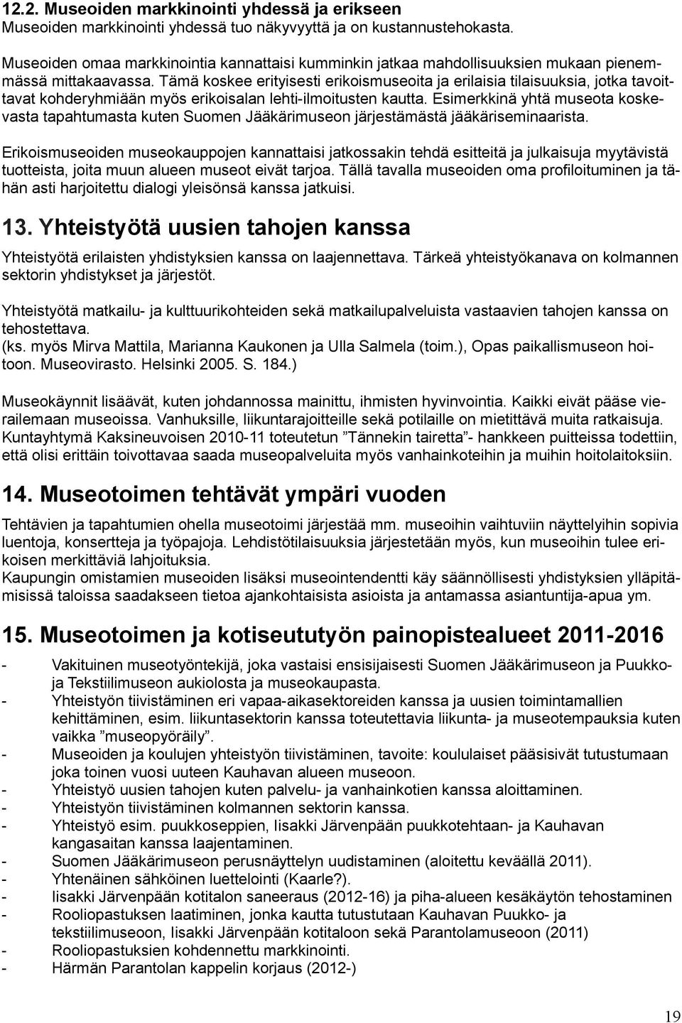 Tämä koskee erityisesti erikoismuseoita ja erilaisia tilaisuuksia, jotka tavoittavat kohderyhmiään myös erikoisalan lehti-ilmoitusten kautta.