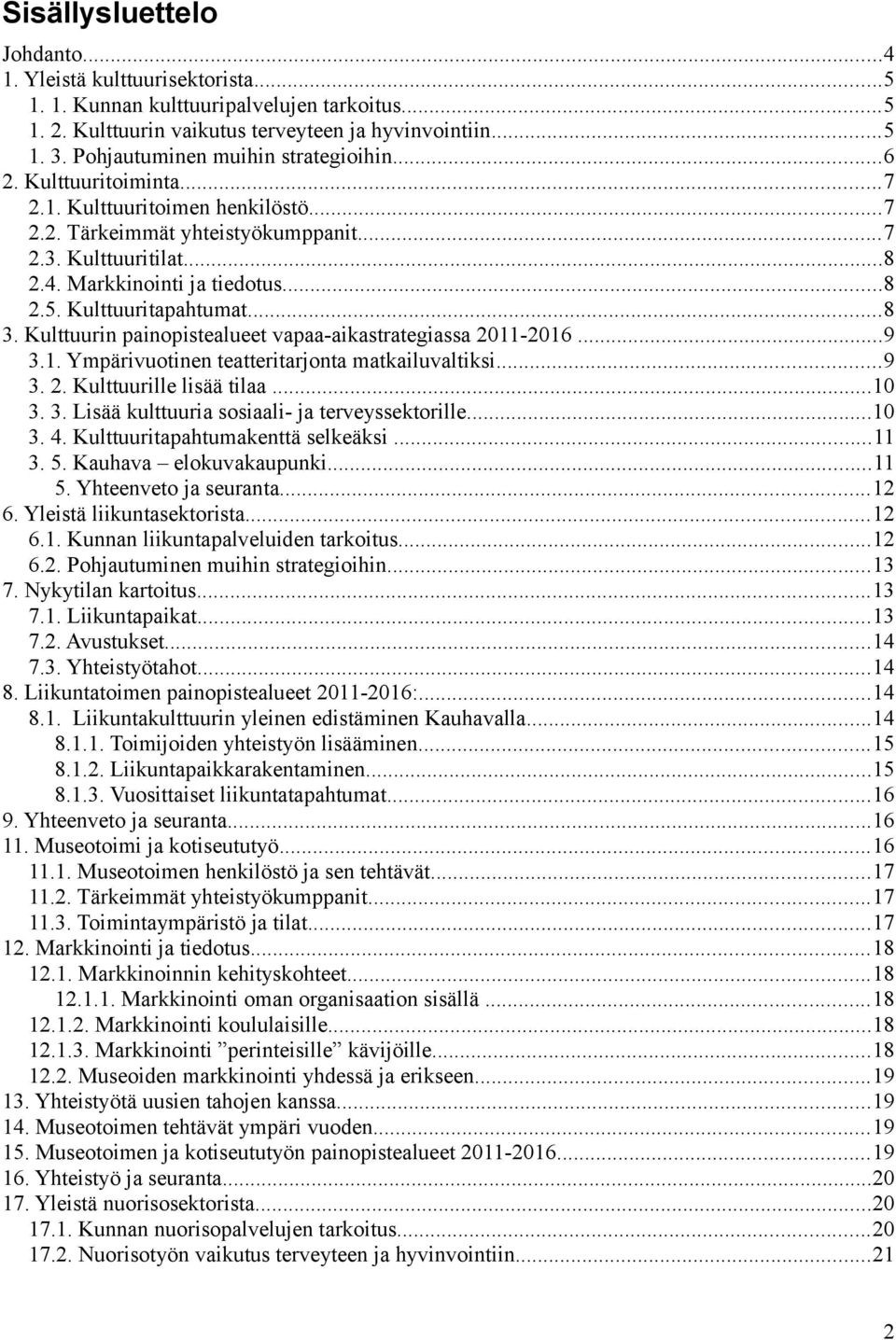 Kulttuuritapahtumat...8 3. Kulttuurin painopistealueet vapaa-aikastrategiassa 2011-2016...9 3.1. Ympärivuotinen teatteritarjonta matkailuvaltiksi...9 3. 2. Kulttuurille lisää tilaa...10 3. 3. Lisää kulttuuria sosiaali- ja terveyssektorille.