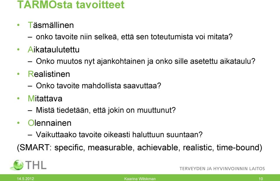 Realistinen Onko tavoite mahdollista saavuttaa? Mitattava Mistä tiedetään, että jokin on muuttunut?