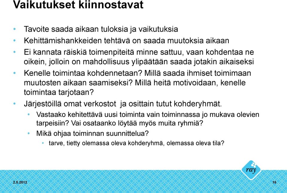 Millä saada ihmiset toimimaan muutosten aikaan saamiseksi? Millä heitä motivoidaan, kenelle toimintaa tarjotaan? Järjestöillä omat verkostot ja osittain tutut kohderyhmät.