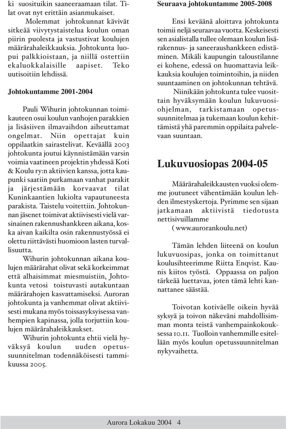 Johtokunta luopui palkkioistaan, ja niillä ostettiin ekaluokkalaisille aapiset. Teko uutisoitiin lehdissä.