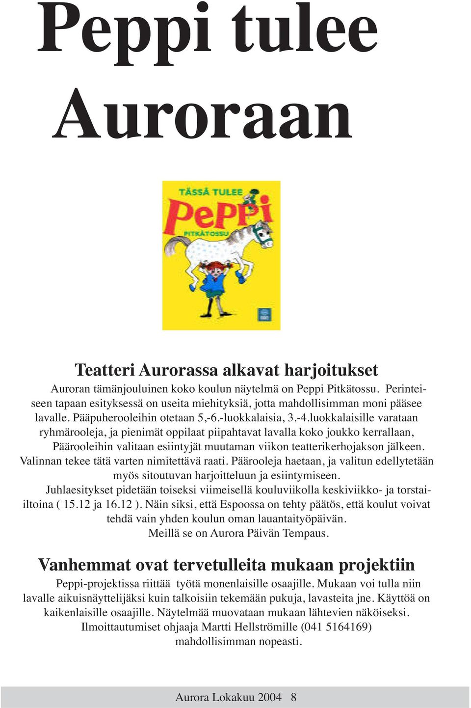 luokkalaisille varataan ryhmärooleja, ja pienimät oppilaat piipahtavat lavalla koko joukko kerrallaan, Päärooleihin valitaan esiintyjät muutaman viikon teatterikerhojakson jälkeen.