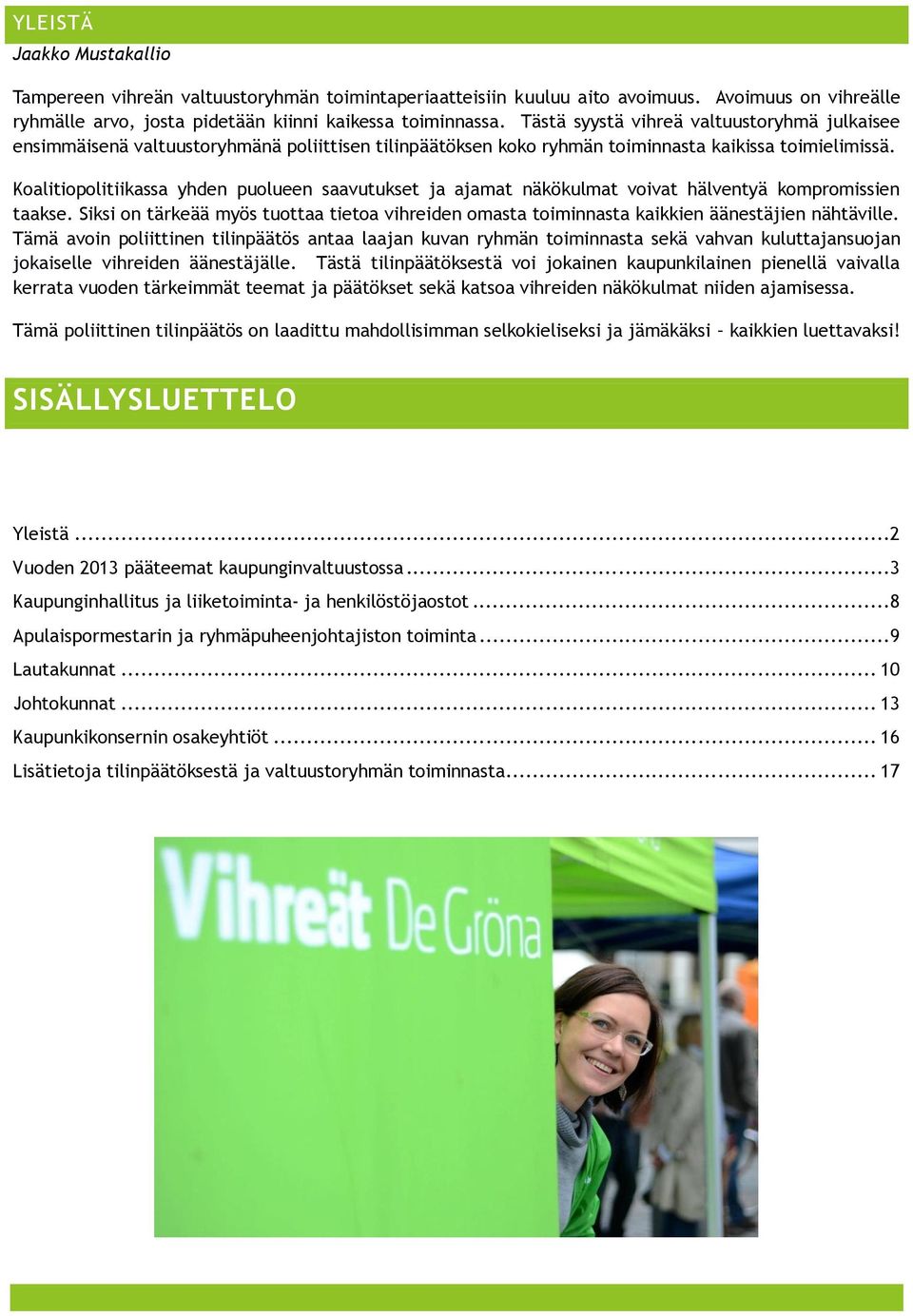 Koalitiopolitiikassa yhden puolueen saavutukset ja ajamat näkökulmat voivat hälventyä kompromissien taakse.