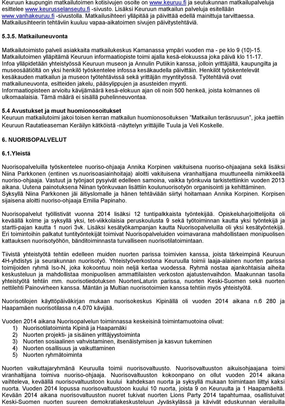 3.5. Matkailuneuvonta Matkailutoimisto palveli asiakkaita matkailukeskus Kamanassa ympäri vuoden ma - pe klo 9 (10)-15.