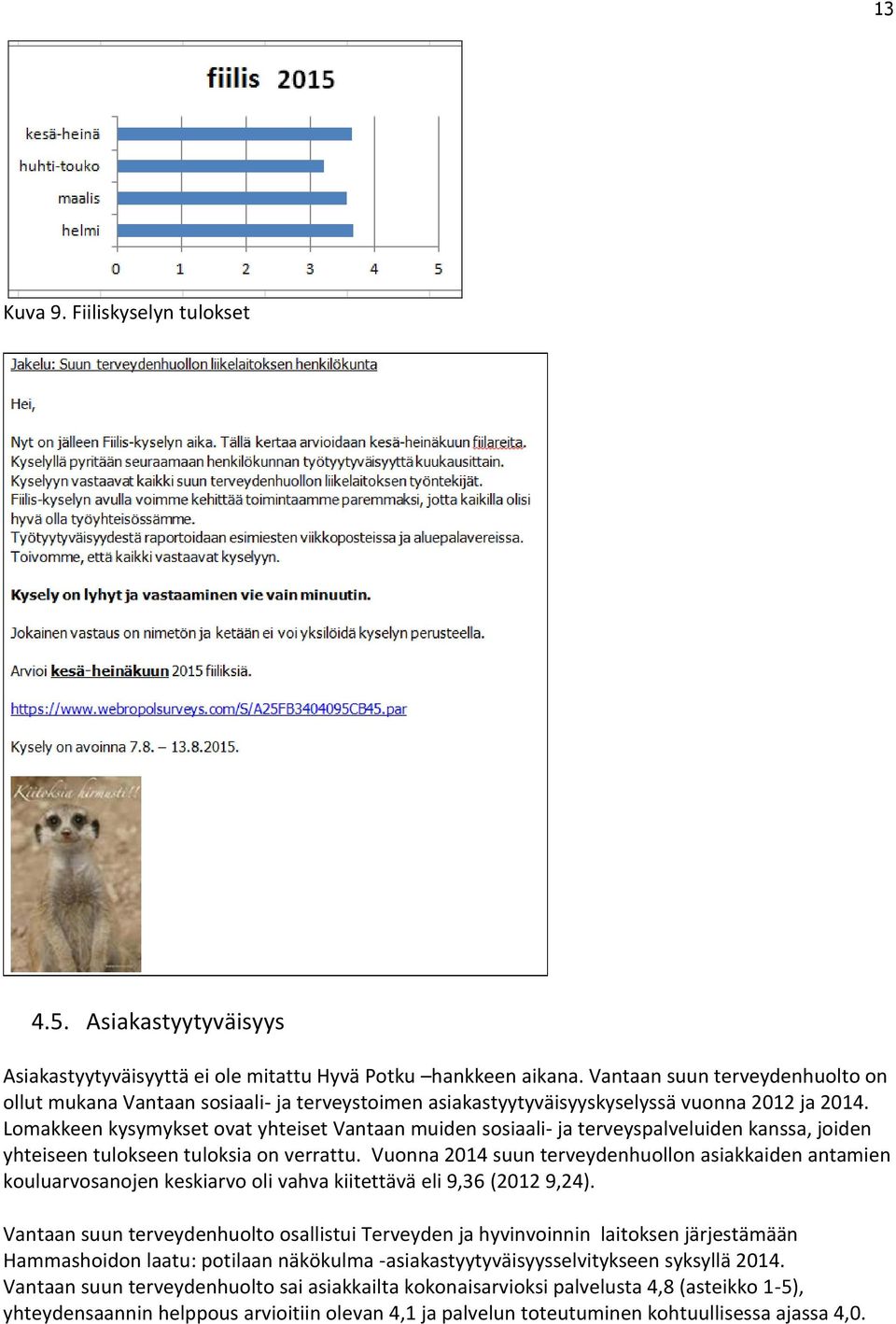 Lomakkeen kysymykset ovat yhteiset Vantaan muiden sosiaali- ja terveyspalveluiden kanssa, joiden yhteiseen tulokseen tuloksia on verrattu.