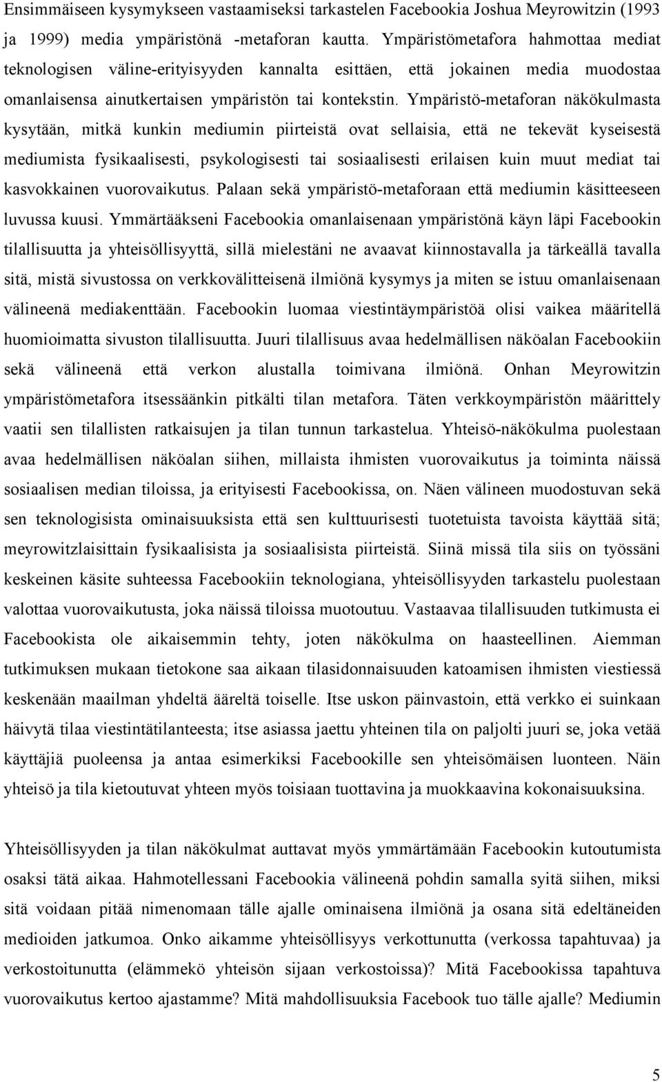 Ympäristö-metaforan näkökulmasta kysytään, mitkä kunkin mediumin piirteistä ovat sellaisia, että ne tekevät kyseisestä mediumista fysikaalisesti, psykologisesti tai sosiaalisesti erilaisen kuin muut