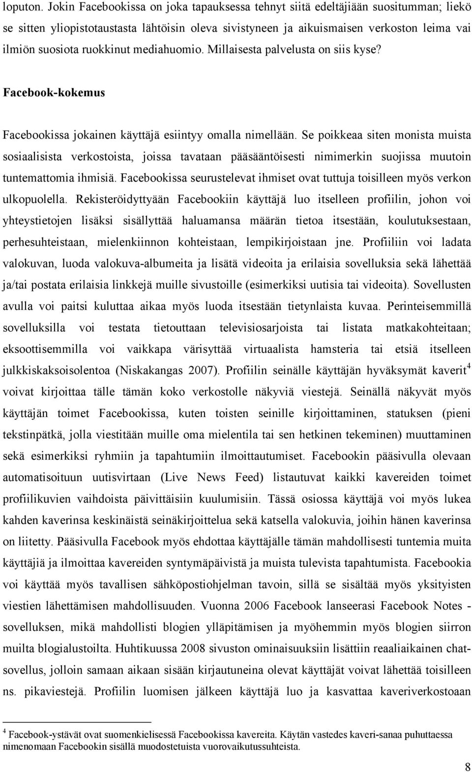 ruokkinut mediahuomio. Millaisesta palvelusta on siis kyse? Facebook-kokemus Facebookissa jokainen käyttäjä esiintyy omalla nimellään.