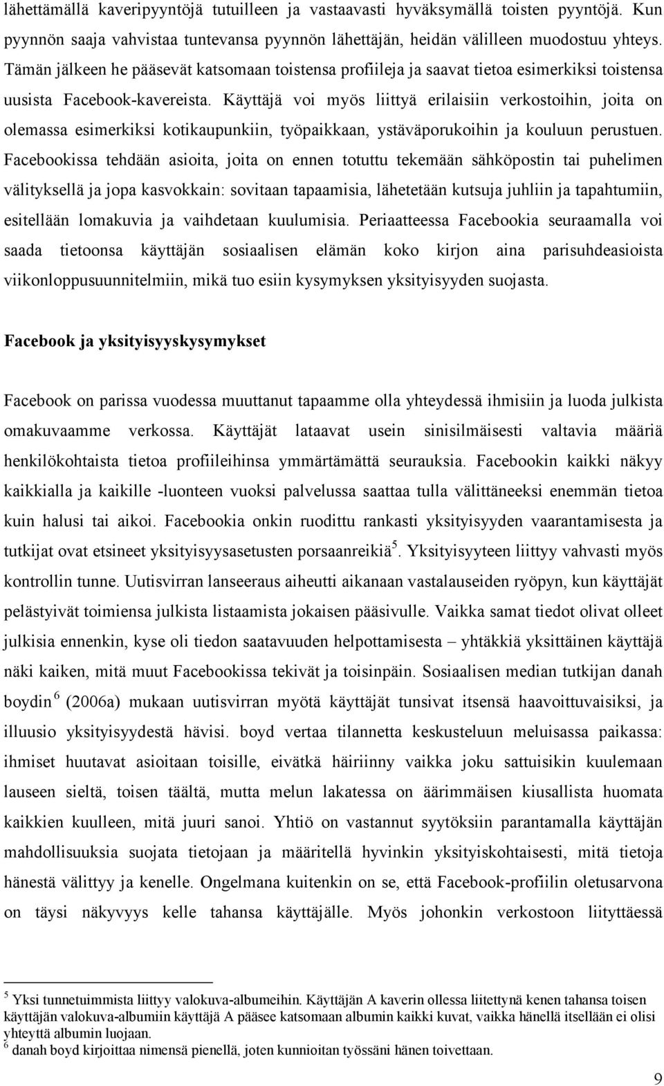 Käyttäjä voi myös liittyä erilaisiin verkostoihin, joita on olemassa esimerkiksi kotikaupunkiin, työpaikkaan, ystäväporukoihin ja kouluun perustuen.