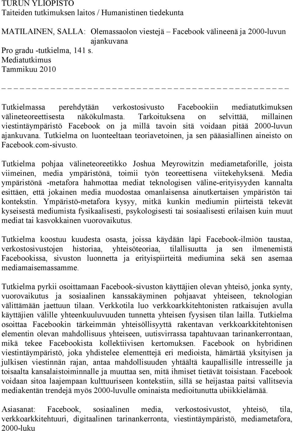 Tarkoituksena on selvittää, millainen viestintäympäristö Facebook on ja millä tavoin sitä voidaan pitää 2000-luvun ajankuvana.