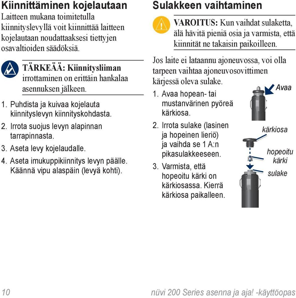 Aseta levy kojelaudalle. 4. Aseta imukuppikiinnitys levyn päälle. Käännä vipu alaspäin (levyä kohti).