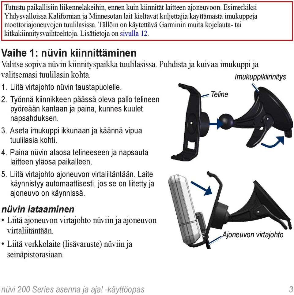 Tällöin on käytettävä Garminin muita kojelauta- tai kitkakiinnitysvaihtoehtoja. Lisätietoja on sivulla 12. Vaihe 1: nüvin kiinnittäminen Valitse sopiva nüvin kiinnityspaikka tuulilasissa.