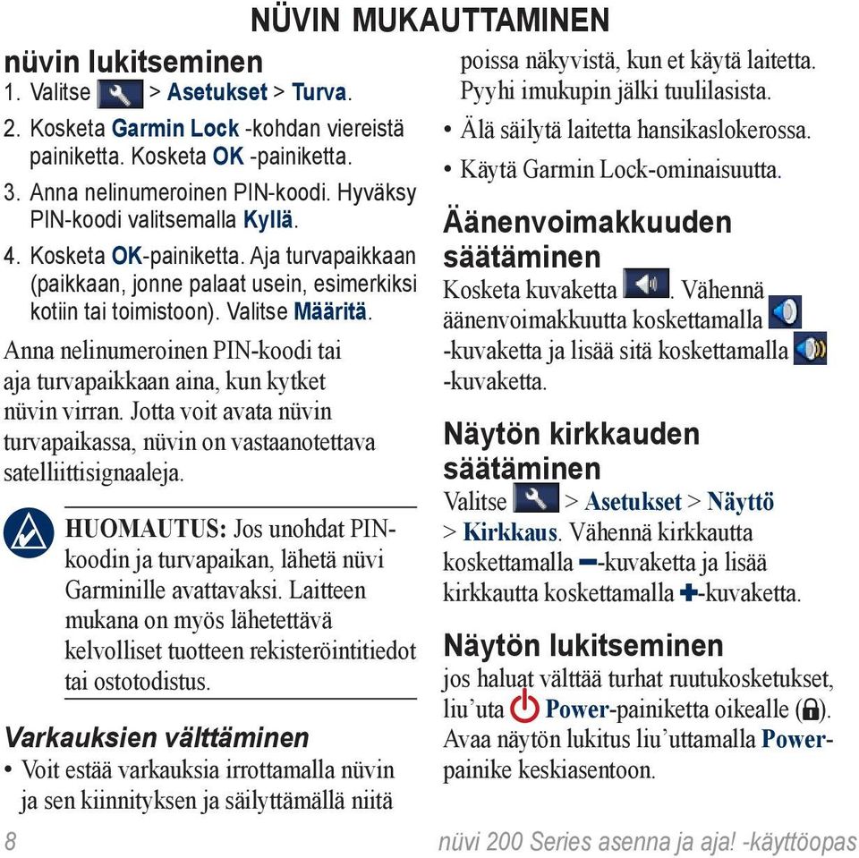 Anna nelinumeroinen PIN-koodi tai aja turvapaikkaan aina, kun kytket nüvin virran. Jotta voit avata nüvin turvapaikassa, nüvin on vastaanotettava satelliittisignaaleja.