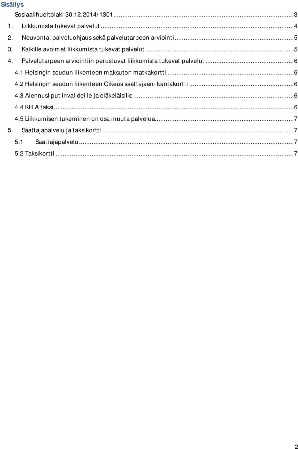 1 Helsingin seudun liikenteen maksuton matkakortti... 6 4.2 Helsingin seudun liikenteen Oikeus saattajaan- kantakortti... 6 4.3 Alennusliput invalideille ja eläkeläisille.