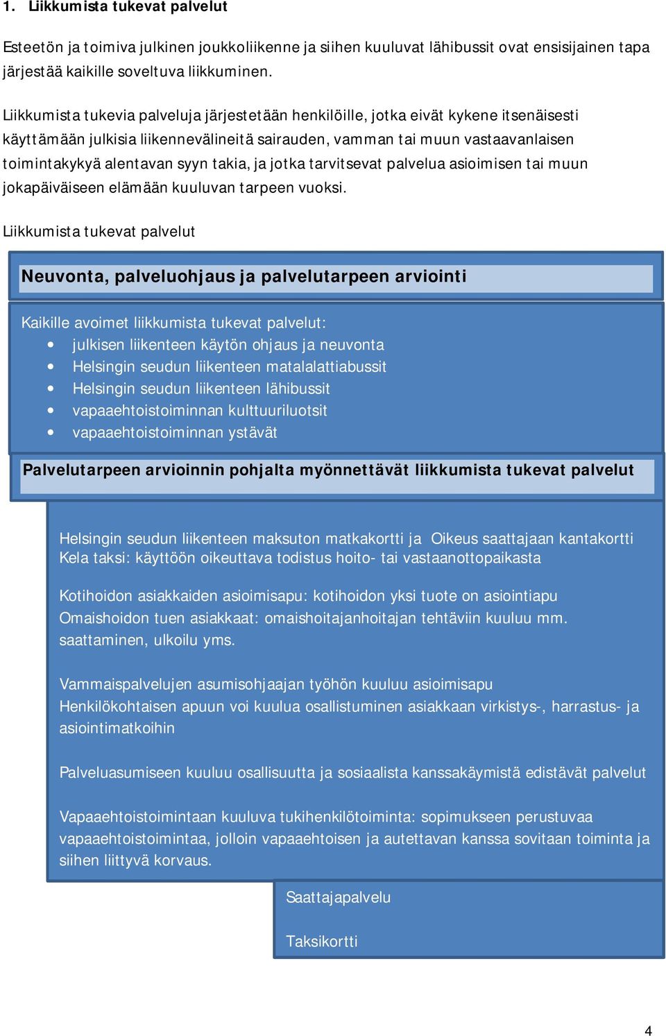 takia, ja jotka tarvitsevat palvelua asioimisen tai muun jokapäiväiseen elämään kuuluvan tarpeen vuoksi.